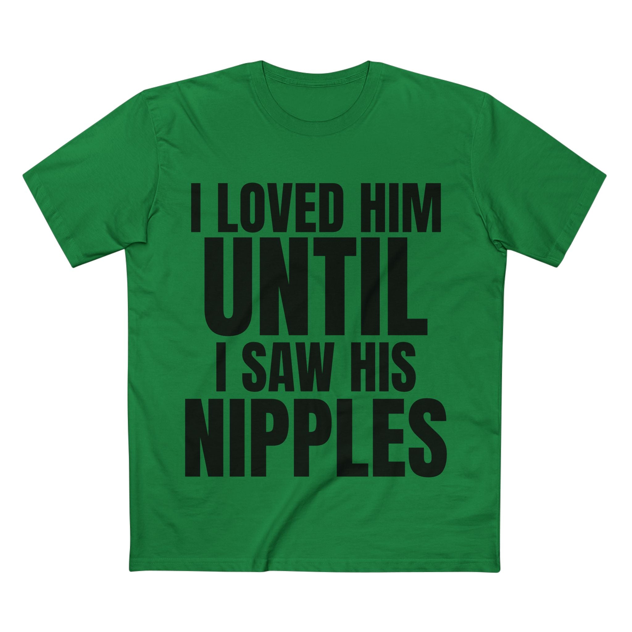 I Loved Him Until I Saw His Nipples - Cotton T-Shirt