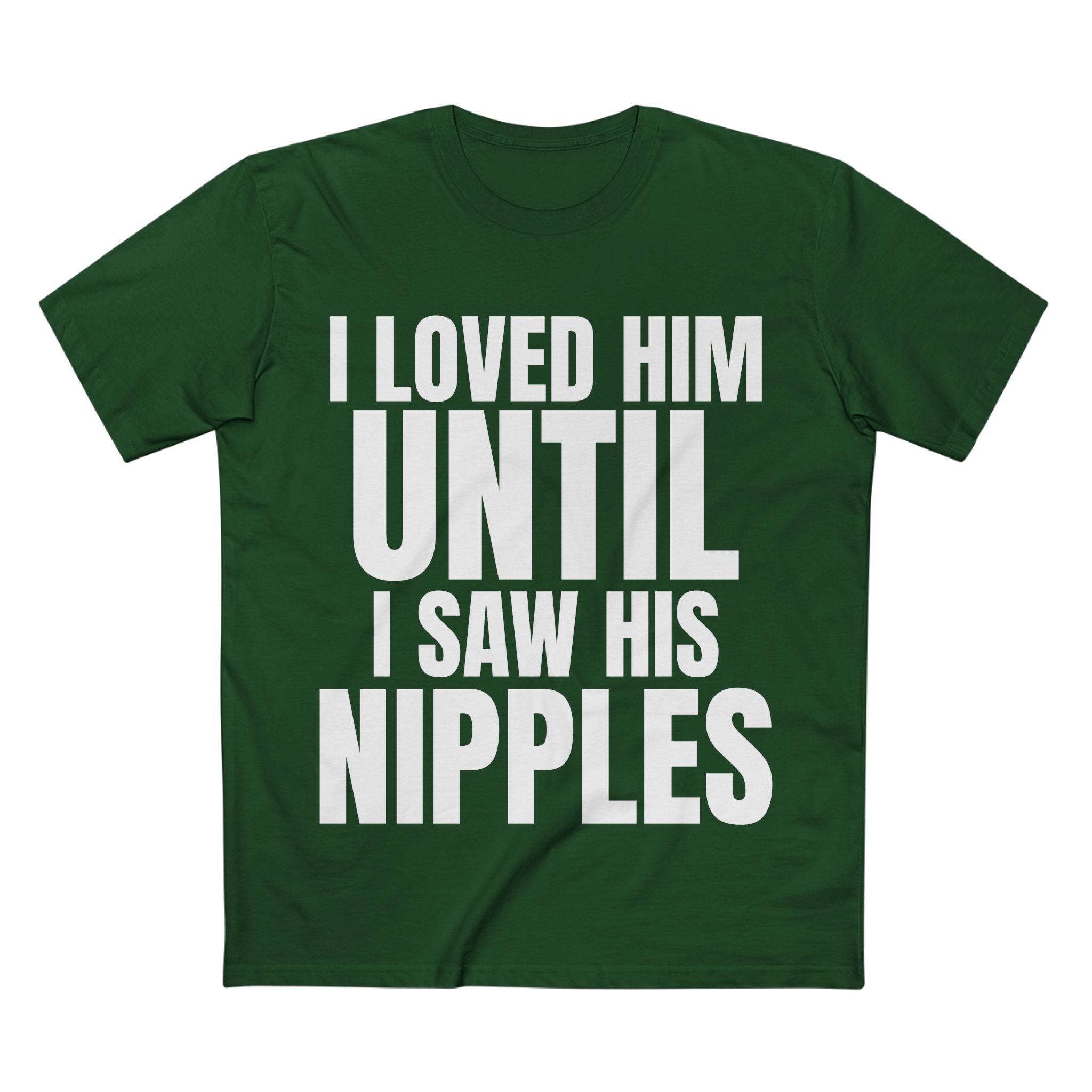 I Loved Him Until I Saw His Nipples - Cotton T-Shirt