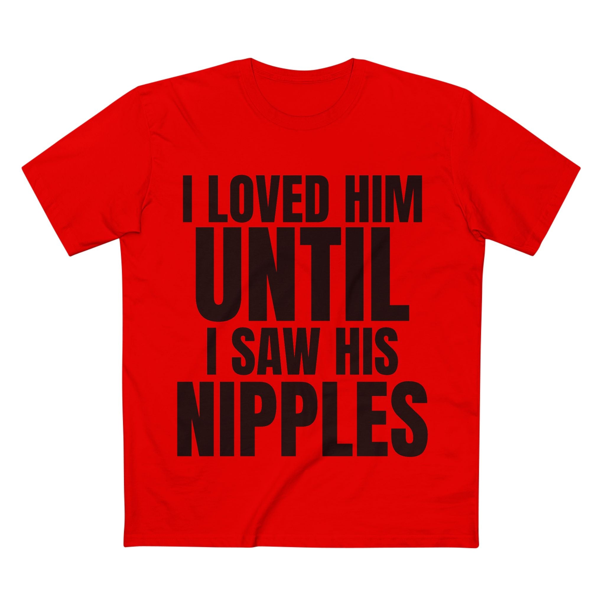 I Loved Him Until I Saw His Nipples - Cotton T-Shirt