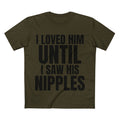 I Loved Him Until I Saw His Nipples - Cotton T-Shirt
