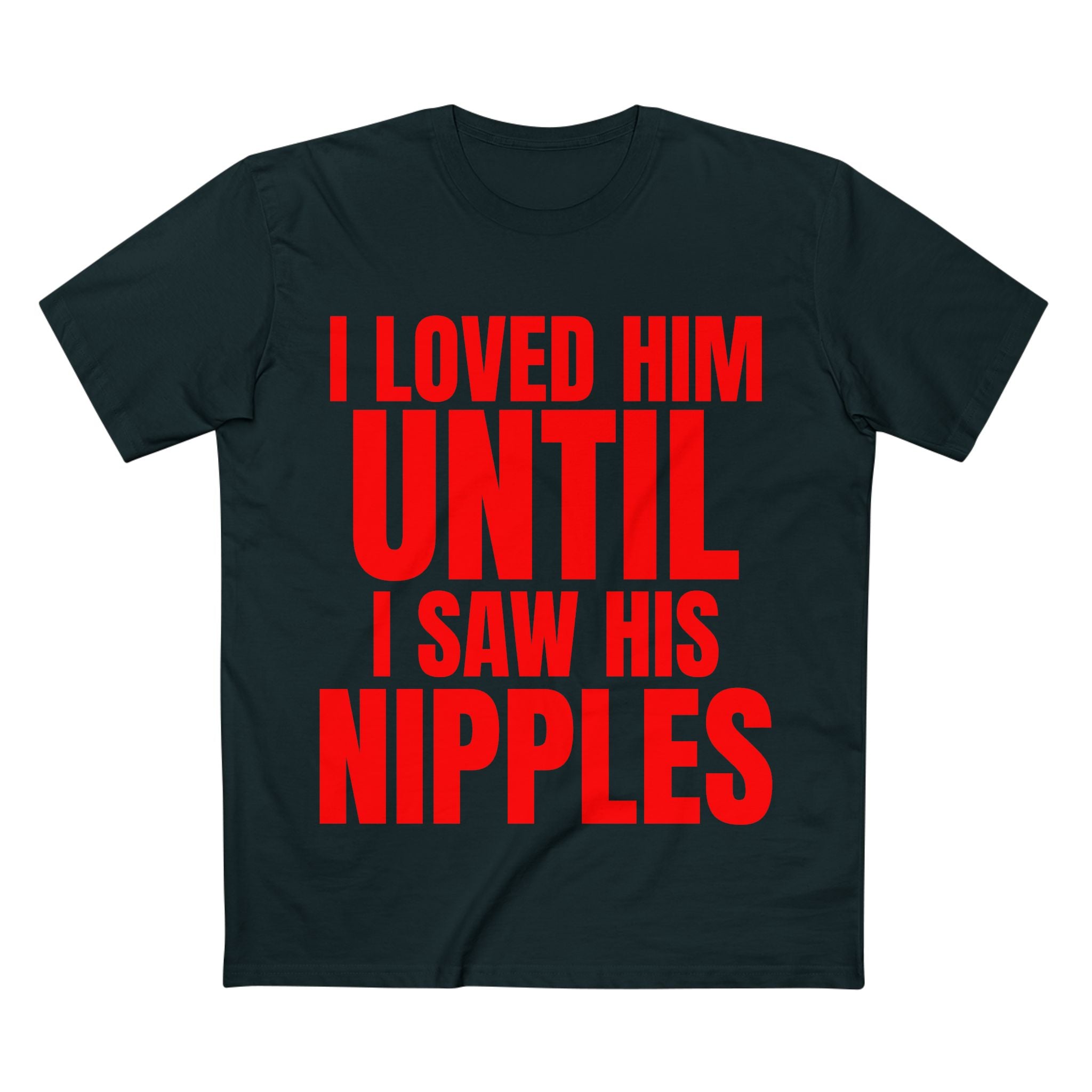 I Loved Him Until I Saw His Nipples - Cotton T-Shirt